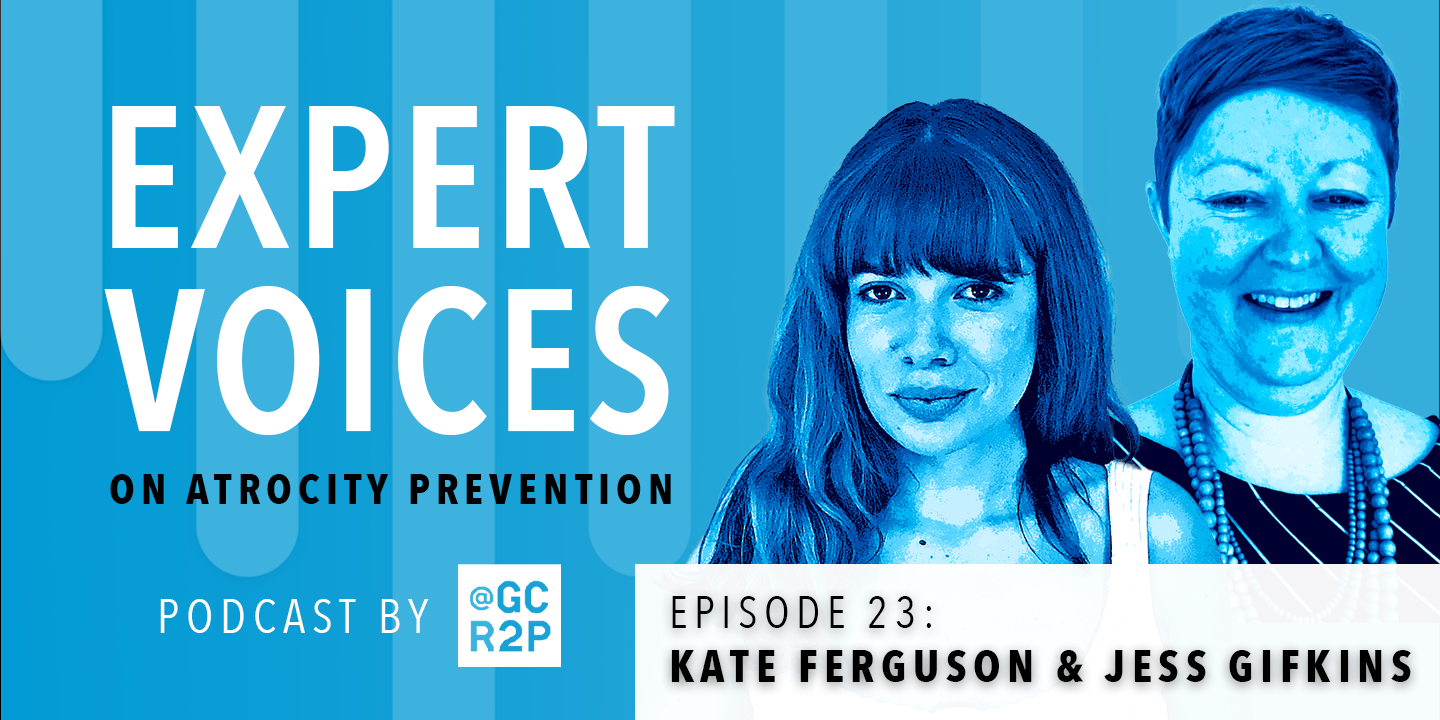 Expert Voices on Atrocity Prevention Episode 23: Kate Ferguson & Jess Gifkins